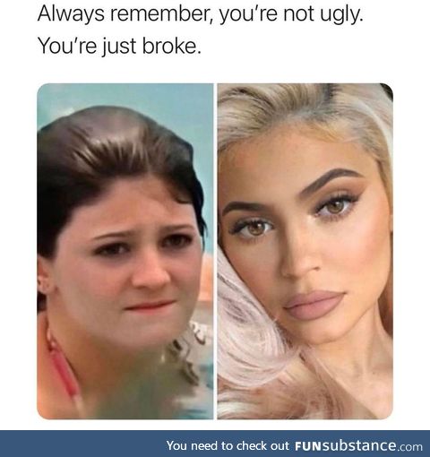 You are not ugly, you are just broke