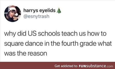 Why did they teach us to square dance