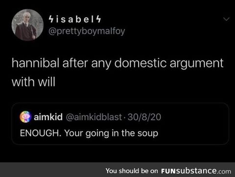 You're going in the soup