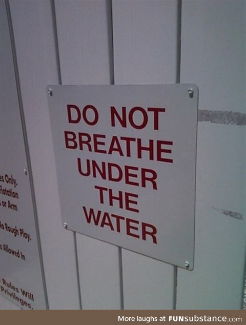 Oh, believe me, I won't... (Do not breathe under the water)
