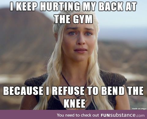 IMH: Whenever the trainer at the gym tells me to bend my knees more