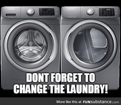 You need clean clothes tomorrow!!!