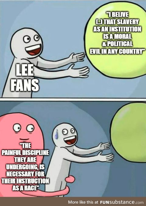 PSA: General E Lee wasn´t against slavery. He just saw it as an necessary evil