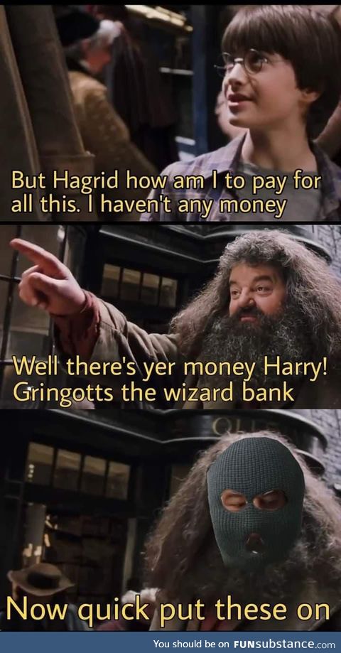 Yer a robber Harry