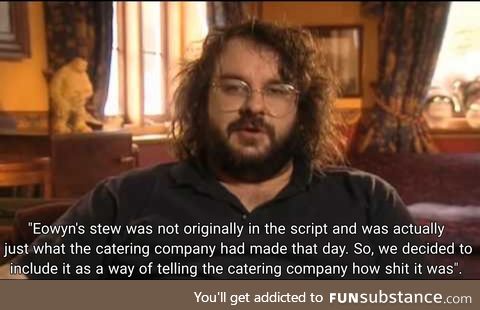 "Eowyn's stew. One bite is enough to empty the stomach of a grown man." -