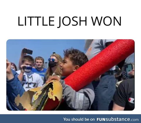 Little josh won! All hail the king!