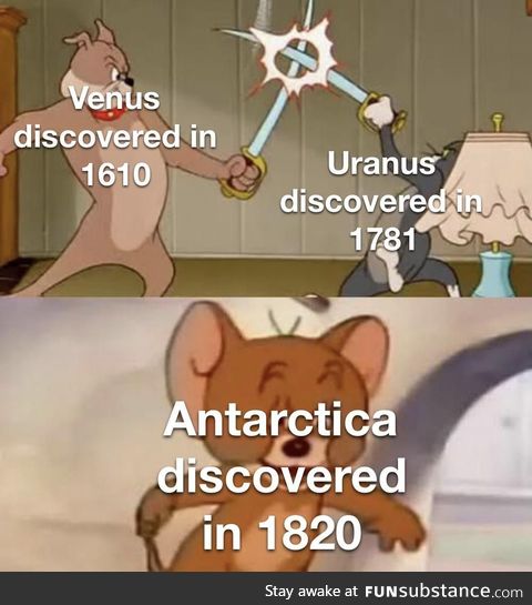 Well Antarctica was the last place on Earth to be discovered anyways