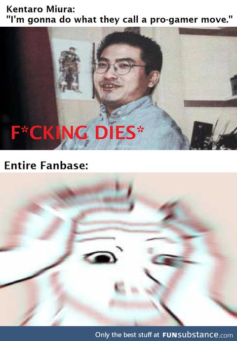 Rest in pepperoni Kentaro Miura, King of Trolling and a fookin' legend. F