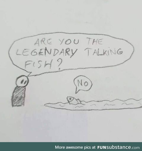 Are you the legendary talking fish ?