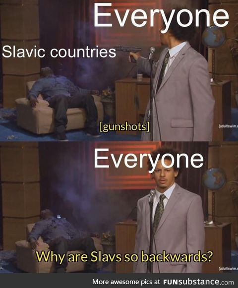 Slavs are probably the most traumatized people in history. Feels bad man