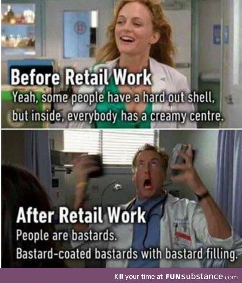 Retail work really gets like that