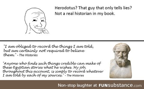 I'm sorry. I gotta defend my boy Herodotus