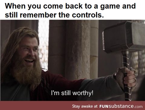 When you come back to a game and still remember the controls