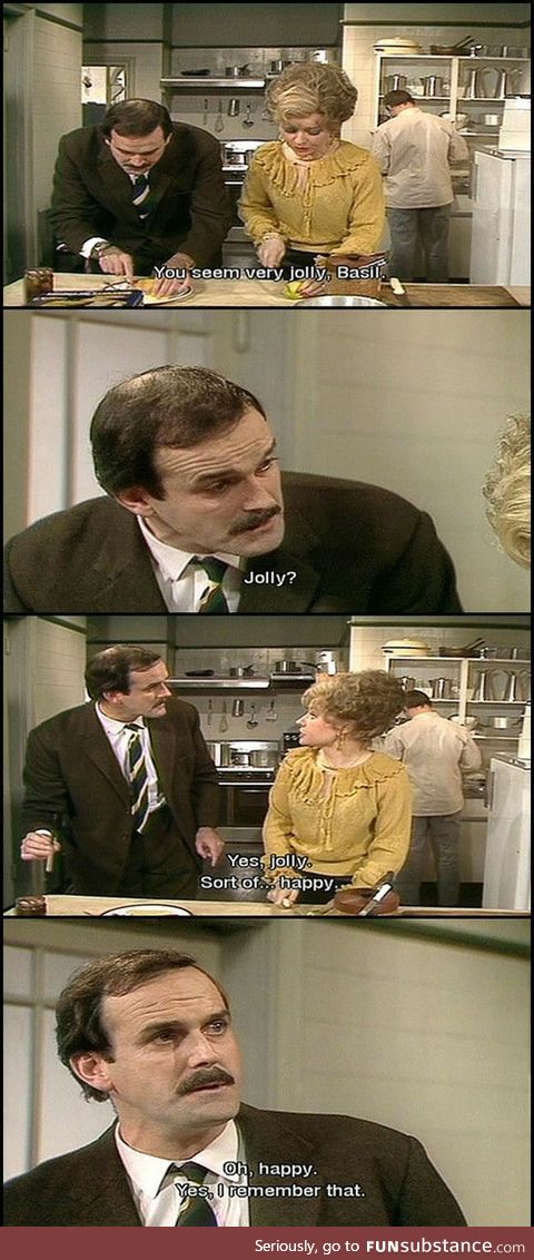 Happy? I remember that [Fawlty Towers]