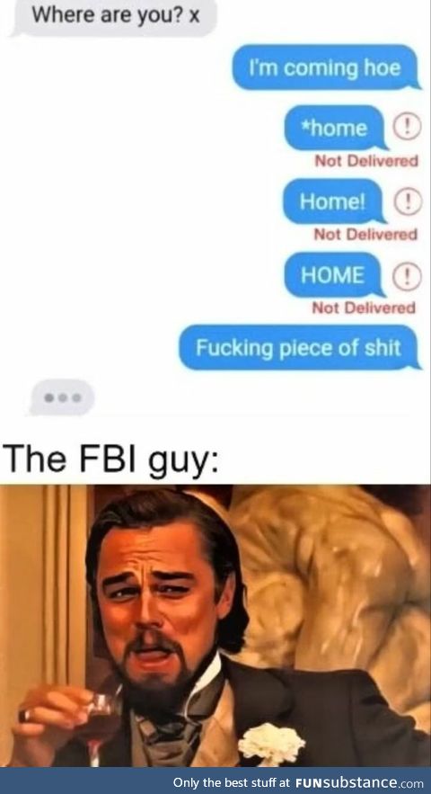 FBI guy laughing at you, hoe