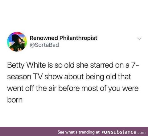 Betty White, may she have many years left.