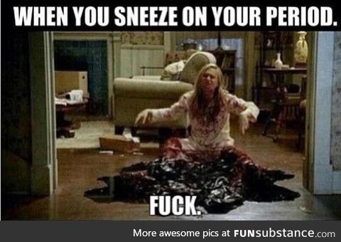 When you sneeze on your period