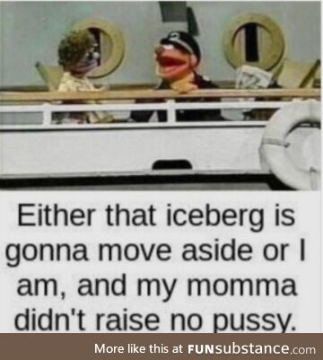 the iceberg also wasnt a p*ssy