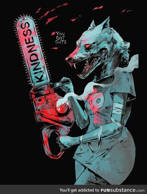 I named my chainsaw Kindness ..