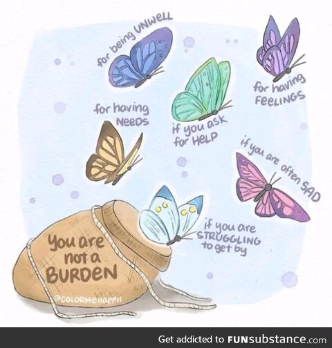 To whoever needs to hear this today. You're not a burden.