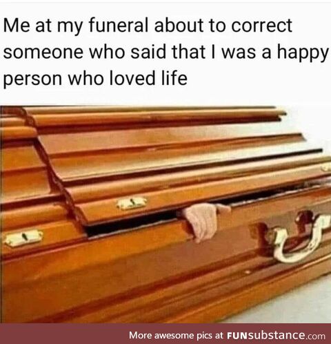 If that was said at my funeral people would start laughing