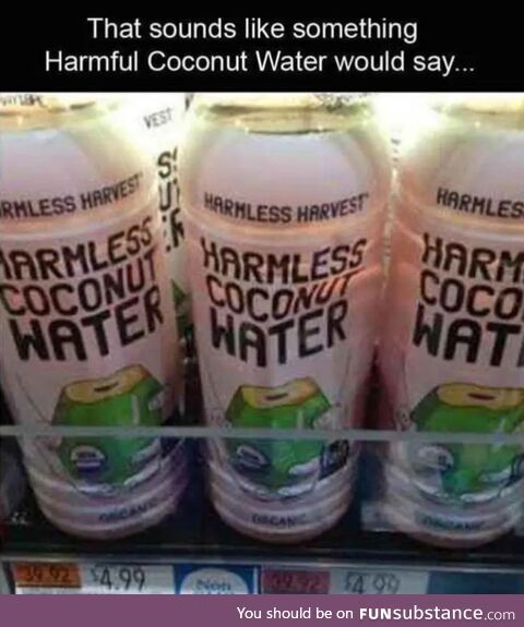 That sounds like something harmful coconut water would say