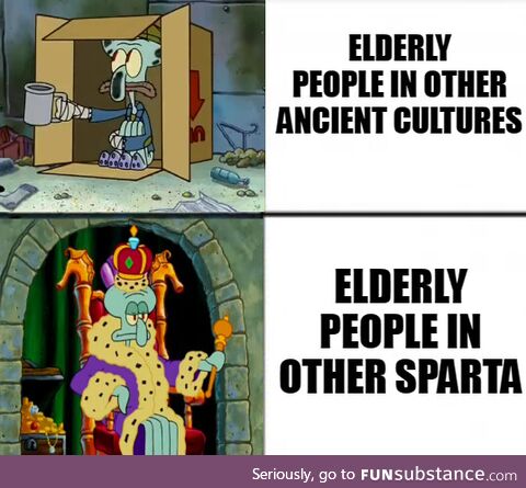 Spartans respect old people because if you got old in Sparta that means you survived