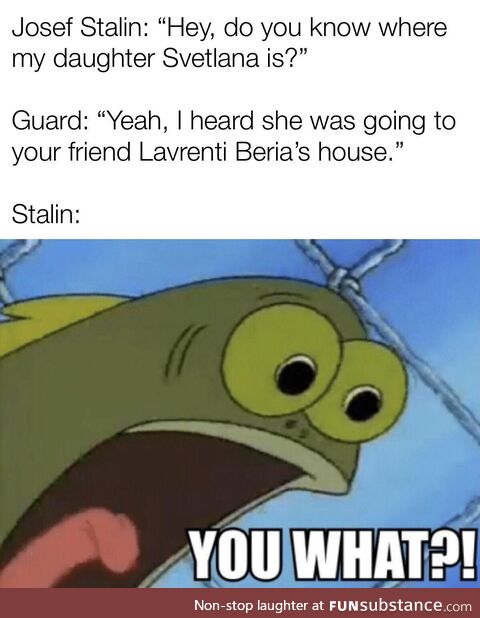 If you don’t know who Lavrenti Beria was, just know that Stalin was smart for telling