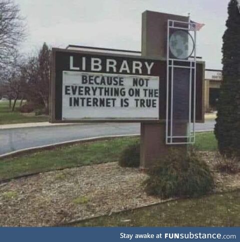 Library because not everything on internet is true