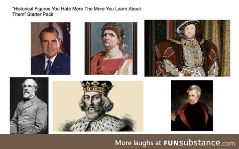 "historical figures you hate more the more you learn about them" starter pack