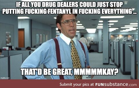 SRSLY tho' why is this happening? They just found Fentanyl in Marijuana, ferchrissake