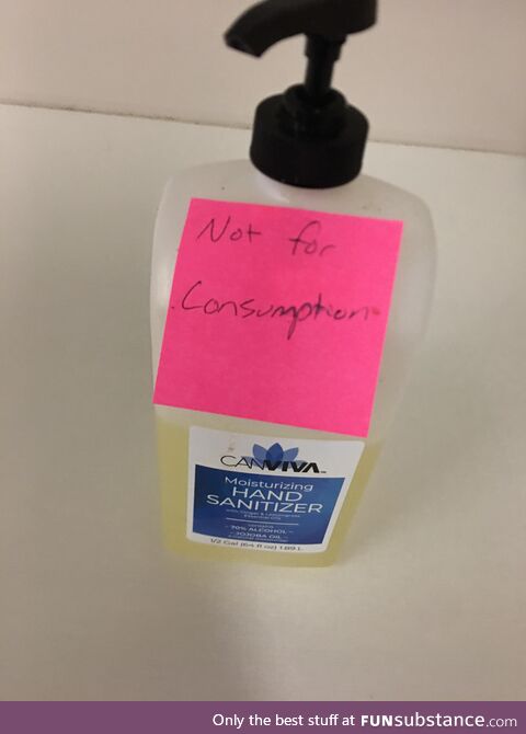 Apparently someone ate the hand sanitizer