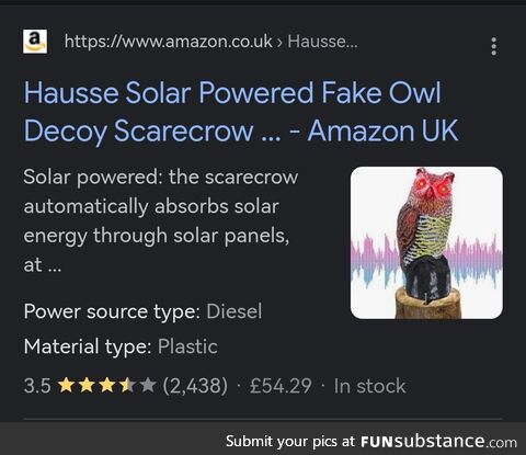 A diesel powered, solar decoy owl, that on further reading also requires 1xAA battery