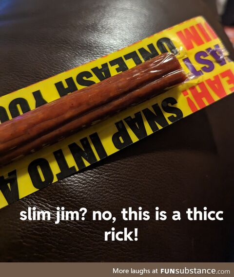This is not a Slim Jim, tis a Thicc Rick