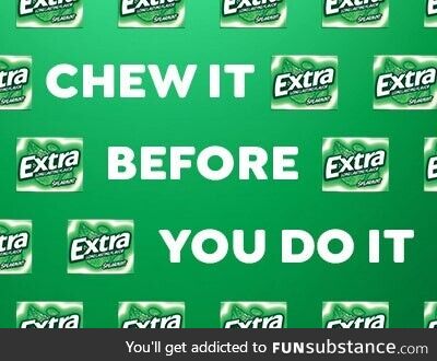 EXTRA Gum is here to help you Chew It Before You Do It