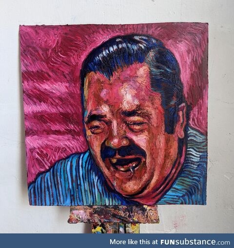 I painted el risitas, oil on panel