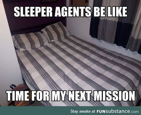 Breh id be a great sleeper agent