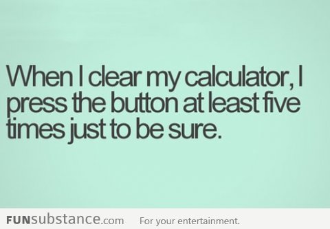 Every time I clear my calculator