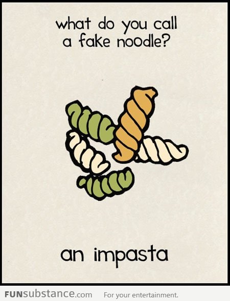 What do you call a fake noodle? An Impasta