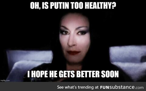 Oh, is putin too healthy?