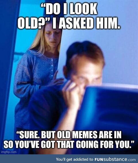 The older the better