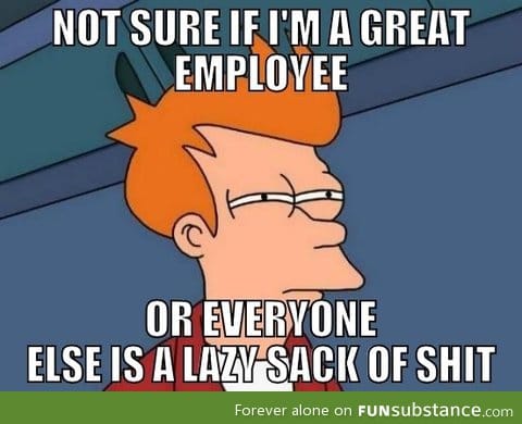 How I've felt at work lately