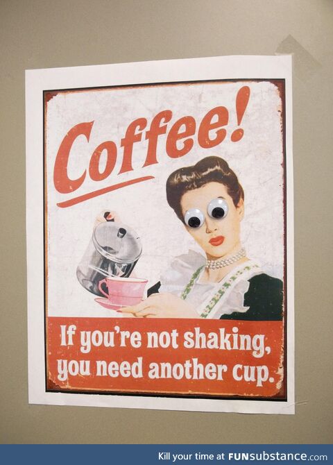 Coffee - If you're not shaking, you need another cup