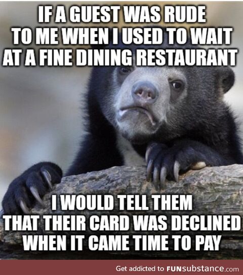 Hey rude restaurant guests, this happens more often than you know
