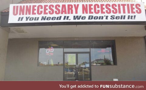 “If you need it, we don’t sell it”