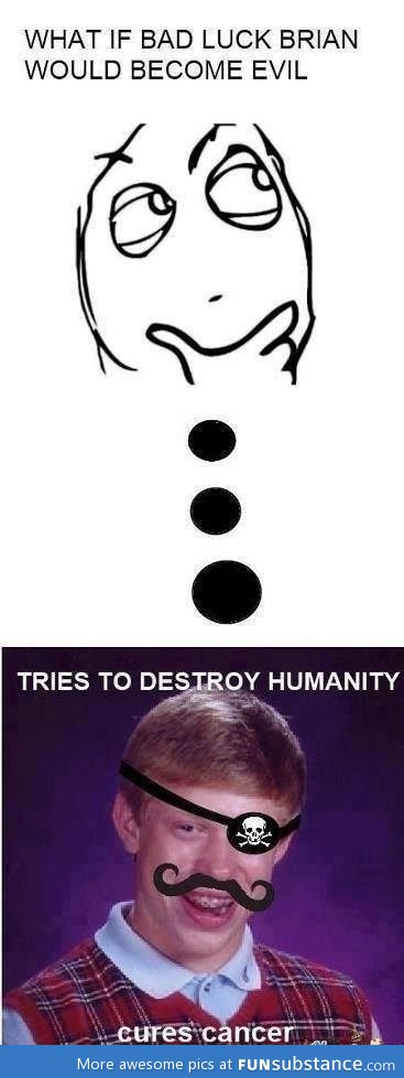 Bad luck brian becoming evil