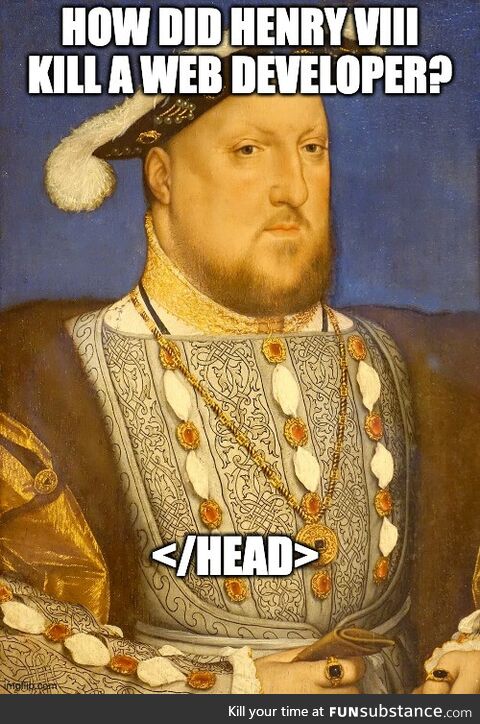 If Henry VIII was married to a web dev