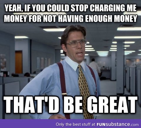 "free" checking account. I'm looking at you bank of america