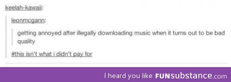 That's why I buy my music...... Lol jk