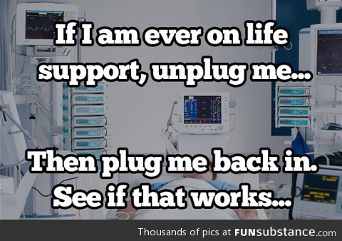 If I'm ever on life support